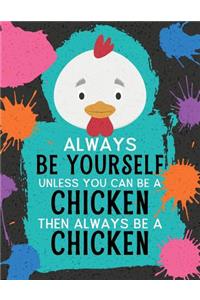 Always Be Yourself Unless You Can Be a Chicken Then Always Be a Chicken: Blank Wide Ruled Composition Book - Chicken