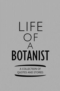 Life of a Botanist a Collection of Quotes and Stories