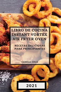 Libro de Cocina Instant Vortex Air Fryer 2021 (Instant Vortex Air Fryer Spanish Edition)