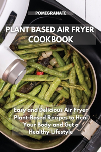 Plant-Based Air Fryer Cookbook