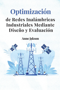 Optimización de redes inalámbricas industriales mediante diseño y evaluación