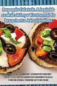 Ropogós falatok. A legjobb szakácskönyv Krutonnal és bruschetta készítéséhez