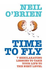 Time to Fly!: 7 Exhilarating Lessons to Take Your Life to the Next Level