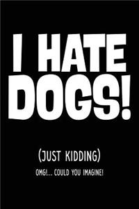 I Hate Dogs! (Just Kidding) OMG!... Could You Imagine!