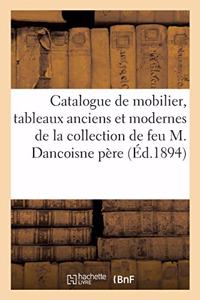 Catalogue de Mobilier, Tableaux Anciens Et Modernes de la Collection de Feu M. Dancoisne Père