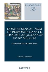 Donner Sens Au Nom de Personne Dans Le Royaume Anglo-Saxon (Xe-XIE Siecles): Essai d'Histoire Sociale