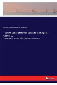 fifth Letter of Hernan Cortes to the Emperor Charles V,