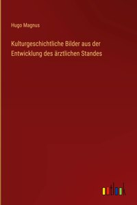 Kulturgeschichtliche Bilder aus der Entwicklung des ärztlichen Standes