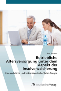 Betriebliche Altersversorgung unter dem Aspekt der Insolvenzsicherung