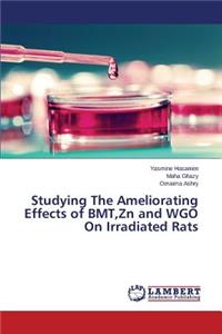 Studying The Ameliorating Effects of BMT, Zn and WGO On Irradiated Rats