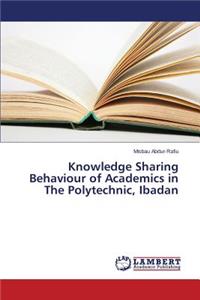 Knowledge Sharing Behaviour of Academics in The Polytechnic, Ibadan
