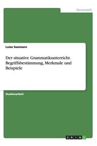 Der situative Grammatikunterricht. Begriffsbestimmung, Merkmale und Beispiele