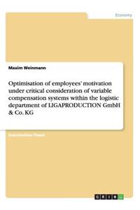 Optimisation of employees' motivation under critical consideration of variable compensation systems within the logistic department of LIGAPRODUCTION GmbH & Co. KG