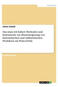 muss ich haben! Methoden und Instrumente zur Absatzsteigerung von hedonistischen und utilitaristischen Produkten am Point-of-Sale