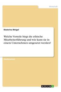 Welche Vorteile birgt die ethische Mitarbeiterführung und wie kann sie in einem Unternehmen umgesetzt werden?