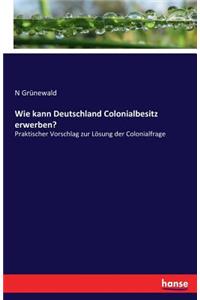 Wie kann Deutschland Colonialbesitz erwerben?