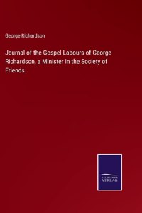 Journal of the Gospel Labours of George Richardson, a Minister in the Society of Friends