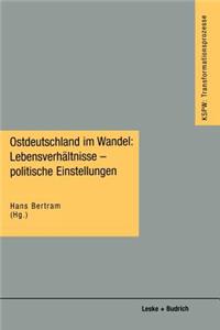 Ostdeutschland Im Wandel: Lebensverhältnisse -- Politische Einstellungen