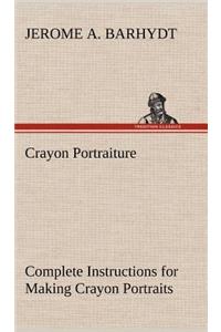 Crayon Portraiture Complete Instructions for Making Crayon Portraits on Crayon Paper and on Platinum, Silver and Bromide Enlargements