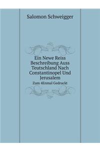Ein Newe Reiss Beschreibung Auss Teutschland Nach Constantinopel Und Jerusalem Zum 4enmal Gedruckt