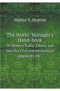 The Works' Manager's Hand-Book of Modern Rules, Tables, and Data for Civil and Mechanical Engineers, Etc.