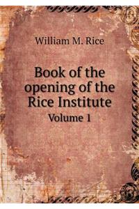Book of the opening of the Rice Institute Volume 1