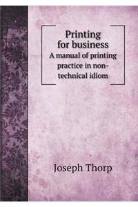 Printing for Business a Manual of Printing Practice in Non-Technical Idiom