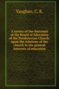 review of the doctrines of the Board of Education of the Presbyterian Church