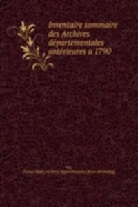 Inventaire sommaire des Archives departementales anterieures a 1790