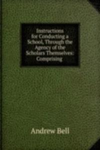 Instructions for Conducting a School, Through the Agency of the Scholars Themselves