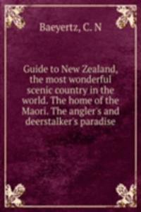 Guide to New Zealand, the most wonderful scenic country in the world. The home of the Maori. The angler's and deerstalker's paradise