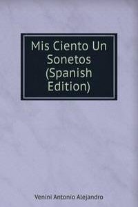 Mis Ciento Un Sonetos (Spanish Edition)