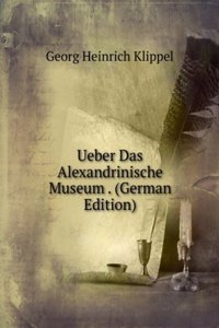 Ueber Das Alexandrinische Museum . (German Edition)