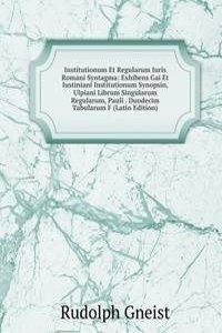 Institutionum Et Regularum Iuris Romani Syntagma: Exhibens Gai Et Iustiniani Institutionum Synopsin, Ulpiani Librum Singularum Regularum, Pauli . Duodecim Tabularum F (Latin Edition)