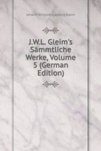 J.W.L. Gleim's Sammtliche Werke, Volume 5 (German Edition)