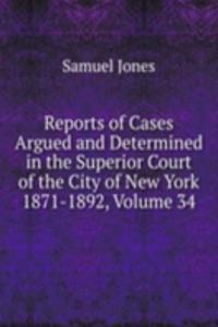 Reports of Cases Argued and Determined in the Superior Court of the City of New York 1871-1892, Volume 34