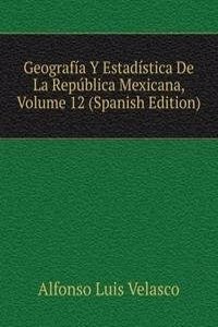 Geografia Y Estadistica De La Republica Mexicana, Volume 12 (Spanish Edition)