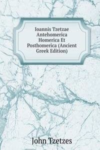 Ioannis Tzetzae Antehomerica Homerica Et Posthomerica