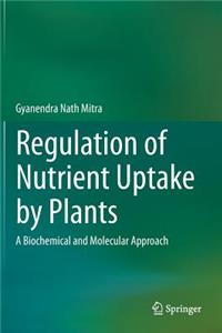 Regulation of Nutrient Uptake by Plants: A Biochemical and Molecular Approach