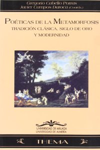 Poeticas de la metamorfosis: Tradicion clasica, Siglo de Oro y Modernidad