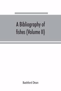 bibliography of fishes (Volume II)