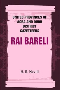 United Provinces of Agra and Oudh District Gazetteers: Rai Bareli Vol. XLIII [Hardcover]