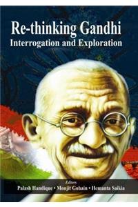 Re-thinking Gandhi: Interrogation and Exploration