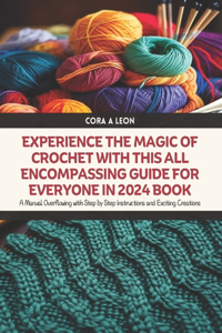 Experience the Magic of Crochet with this All Encompassing Guide for Everyone in 2024 Book