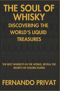The Soul of Whisky Discovering the World's Liquid Treasures