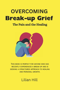 Overcoming Break-Up Grief: The Pain and the Healing