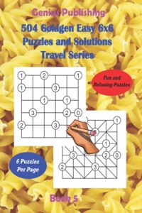 504 Gokigen Easy 6x6 Puzzles and Solutions Travel Series Book 5: Fun and Relaxing Games will Keep you Thinking and can Improve your Cognitive Skills