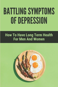 Battling Symptoms Of Depression: How To Have Long Term Health For Men And Women: develop the right habits