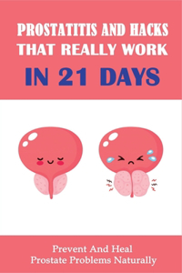 Prostatitis And Hacks That Really Work In 21 Days