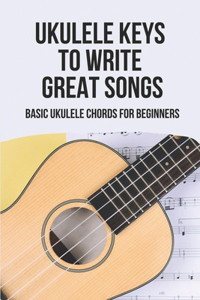 Ukulele Keys To Write Great Songs